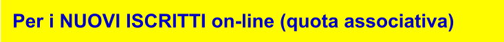 Per i NUOVI ISCRITTI on-line (quota associativa)