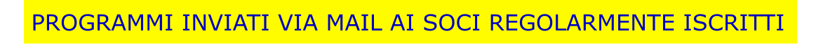 PROGRAMMI INVIATI VIA MAIL AI SOCI REGOLARMENTE ISCRITTI