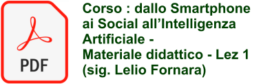 Corso : dallo Smartphone ai Social all�Intelligenza Artificiale -  Materiale didattico - Lez 1 (sig. Lelio Fornara)